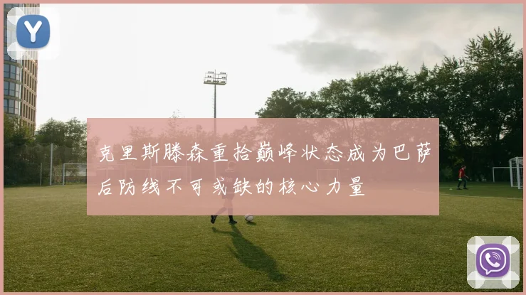 克里斯滕森重拾巅峰状态成为巴萨后防线不可或缺的核心力量