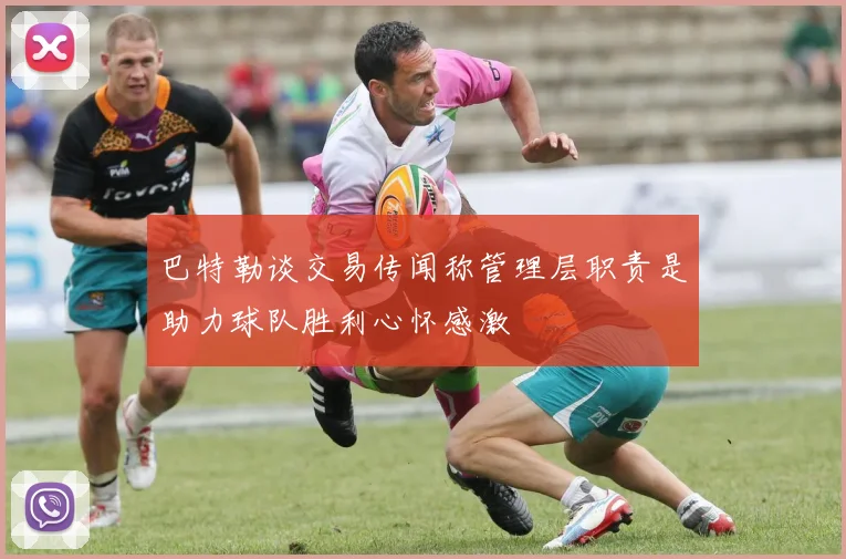 巴特勒谈交易传闻称管理层职责是助力球队胜利心怀感激